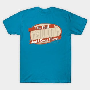 I Fix Stuff and I Know Things T-Shirt
